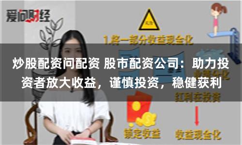 炒股配资问配资 股市配资公司：助力投资者放大收益，谨慎投资，稳健获利