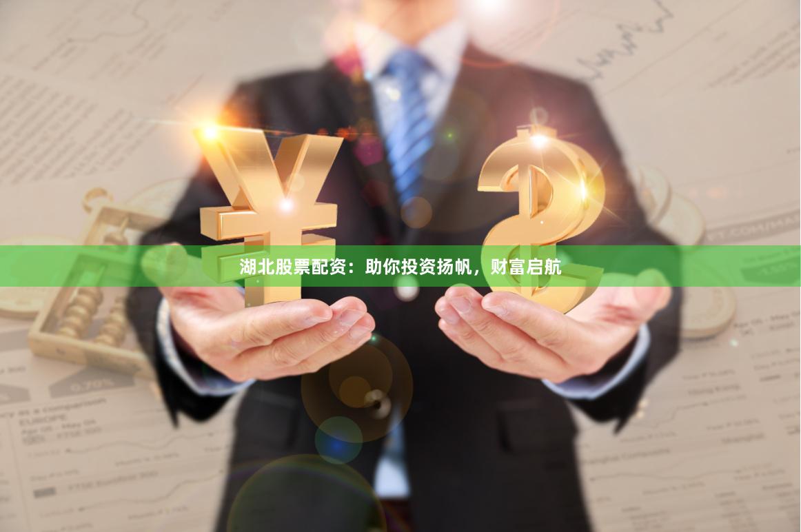 湖北股票配资：助你投资扬帆，财富启航