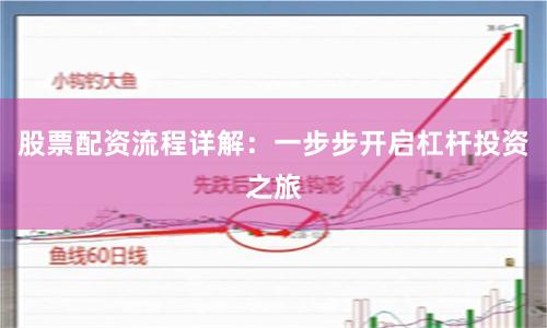 股票配资流程详解：一步步开启杠杆投资之旅