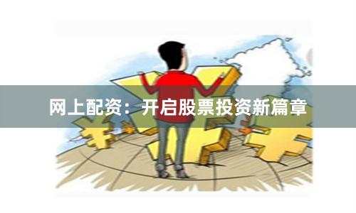 网上配资：开启股票投资新篇章