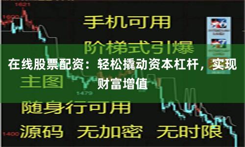 在线股票配资：轻松撬动资本杠杆，实现财富增值