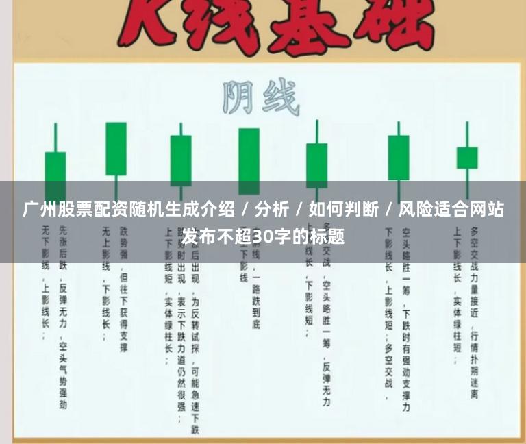 广州股票配资随机生成介绍 / 分析 / 如何判断 / 风险适合网站发布不超30字的标题