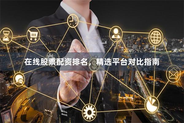 在线股票配资排名，精选平台对比指南