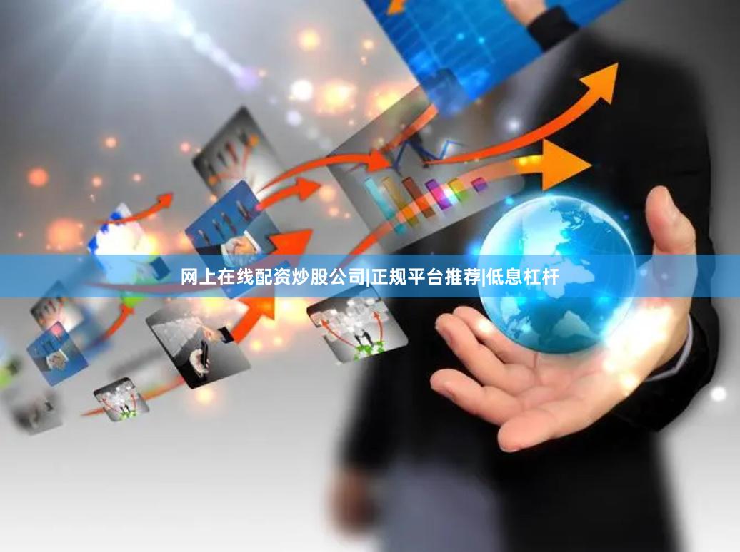 网上在线配资炒股公司|正规平台推荐|低息杠杆