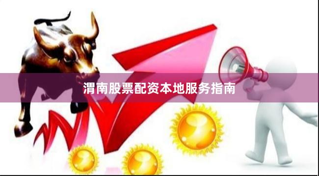 渭南股票配资本地服务指南