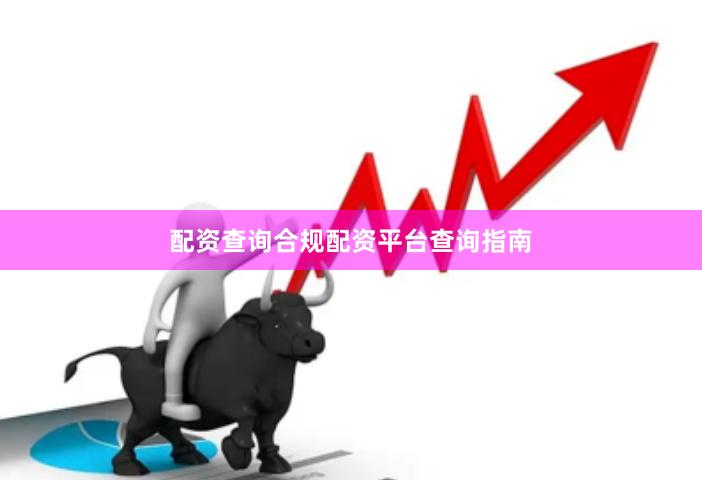 配资查询合规配资平台查询指南
